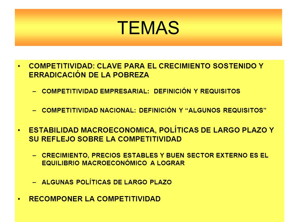 TEMAS COMPETITIVIDAD: CLAVE PARA EL CRECIMIENTO SOSTENIDO Y ERRADICACIÓN DE LA POBREZA. COMPETITIVIDAD EMPRESARIAL: DEFINICIÓN Y REQUISITOS.