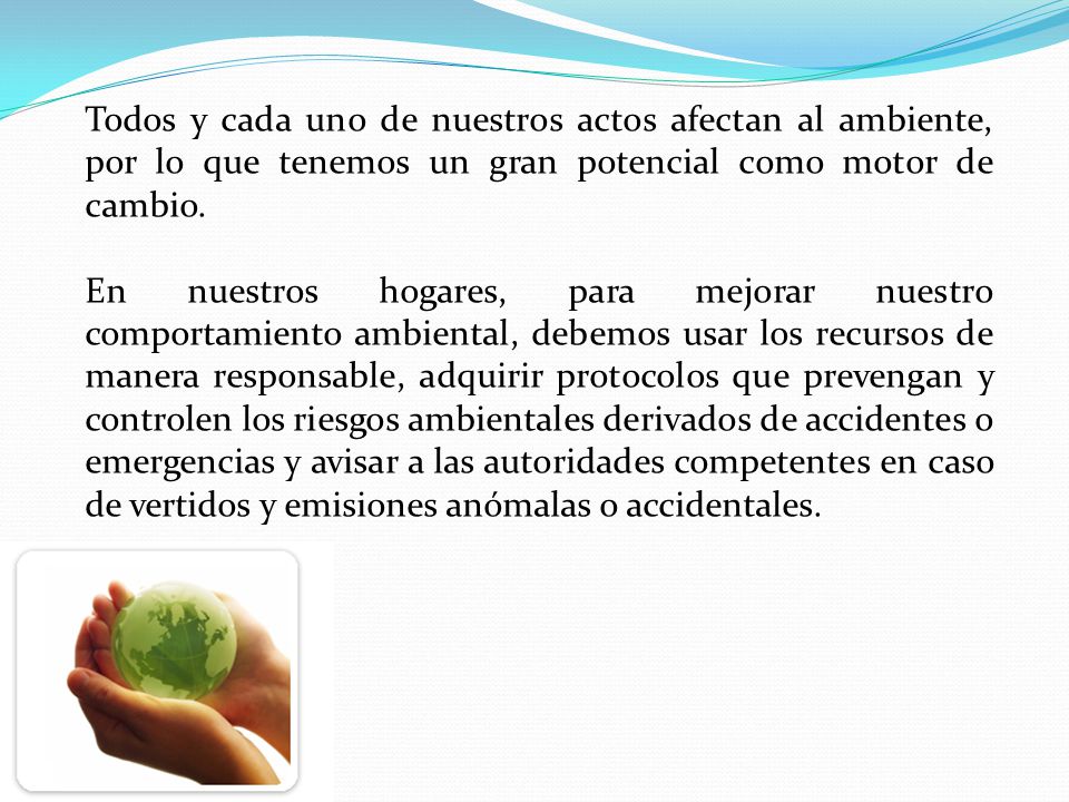 Todos y cada uno de nuestros actos afectan al ambiente, por lo que tenemos un gran potencial como motor de cambio.