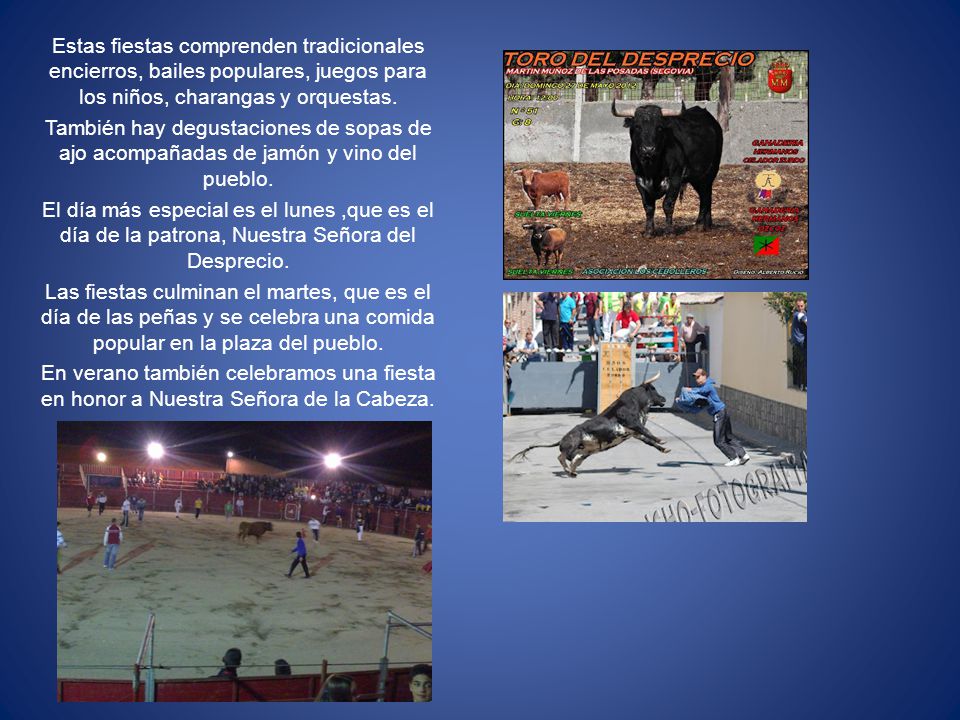 Estas fiestas comprenden tradicionales encierros, bailes populares, juegos para los niños, charangas y orquestas.