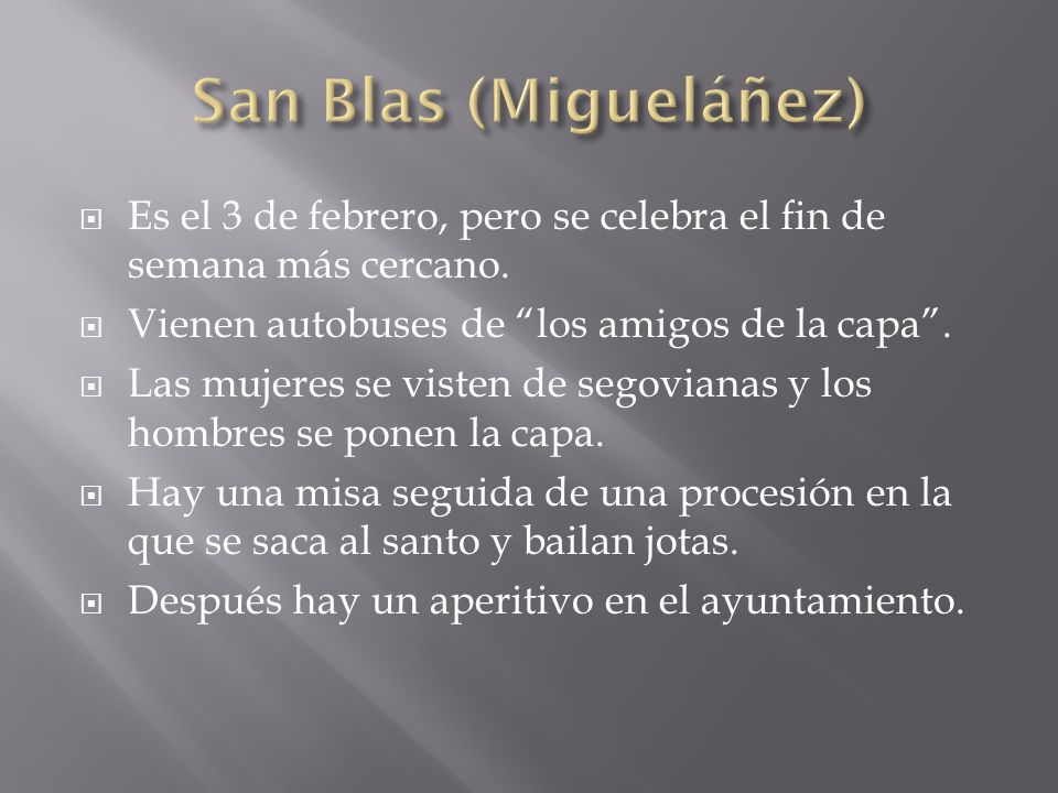 San Blas (Migueláñez) Es el 3 de febrero, pero se celebra el fin de semana más cercano. Vienen autobuses de los amigos de la capa .