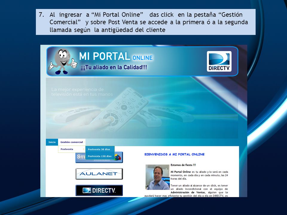 Al ingresar a Mi Portal Online das click en la pestaña Gestión Comercial y sobre Post Venta se accede a la primera ó a la segunda llamada según la antigüedad del cliente
