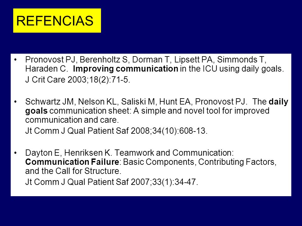 REFENCIAS Pronovost PJ, Berenholtz S, Dorman T, Lipsett PA, Simmonds T, Haraden C. Improving communication in the ICU using daily goals.