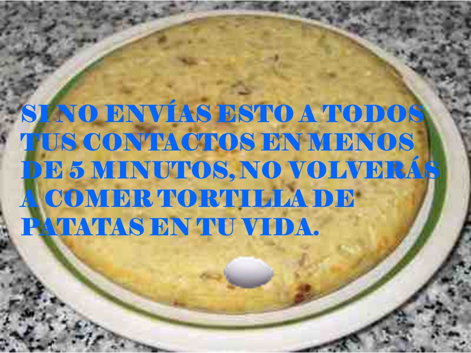 SI NO ENVÍAS ESTO A TODOS TUS CONTACTOS EN MENOS DE 5 MINUTOS, NO VOLVERÁS A COMER TORTILLA DE PATATAS EN TU VIDA.