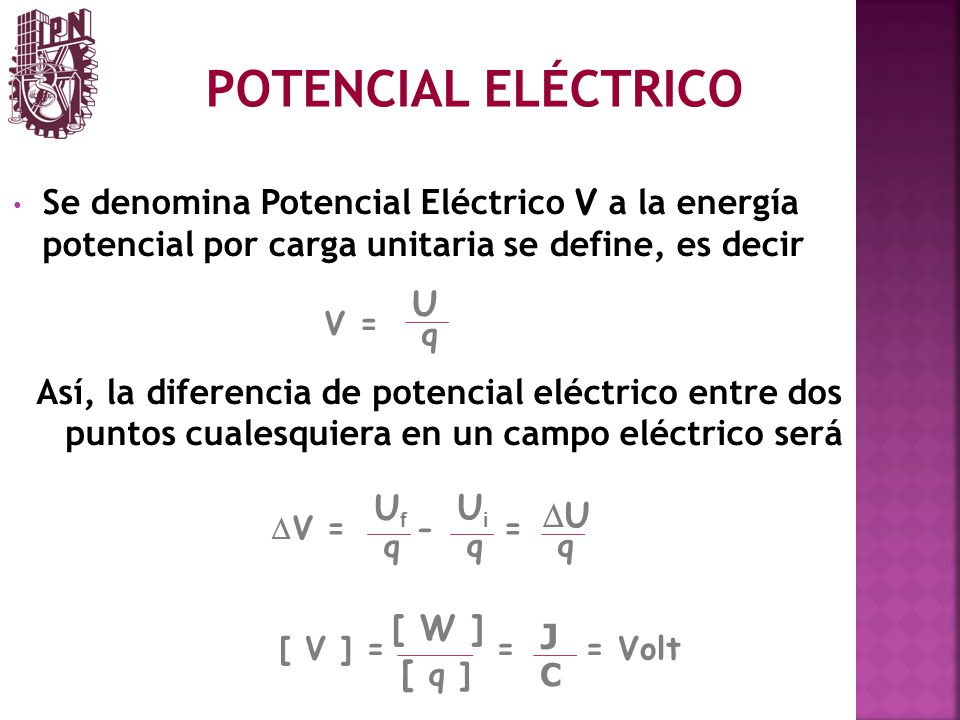 POTENCIAL ELÉCTRICO Se denomina Potencial Eléctrico V a la energía potencial por carga unitaria se define, es decir.