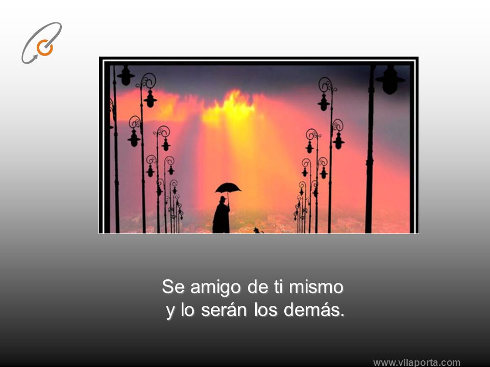 Se amigo de ti mismo y lo serán los demás.