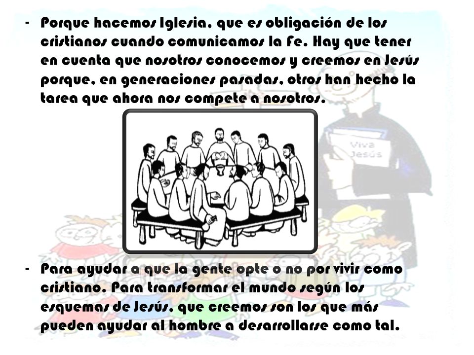 Porque hacemos Iglesia, que es obligación de los cristianos cuando comunicamos la Fe. Hay que tener en cuenta que nosotros conocemos y creemos en Jesús porque, en generaciones pasadas, otros han hecho la tarea que ahora nos compete a nosotros.