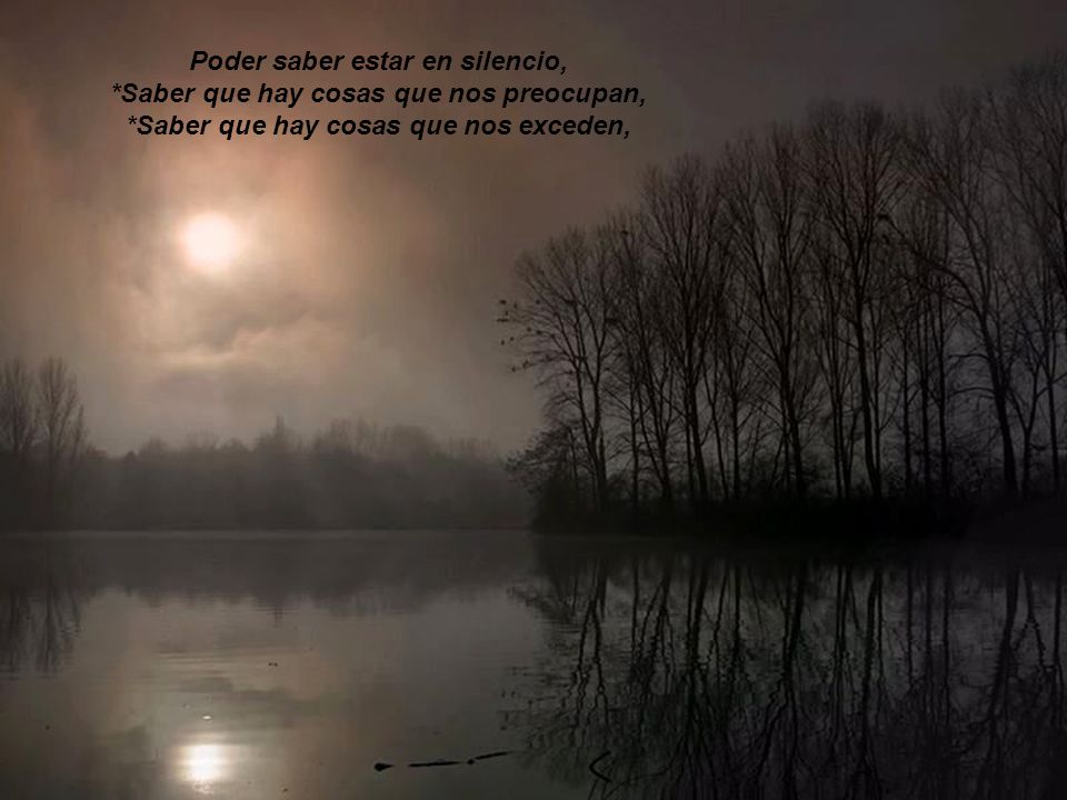 Poder saber estar en silencio,. Saber que hay cosas que nos preocupan,