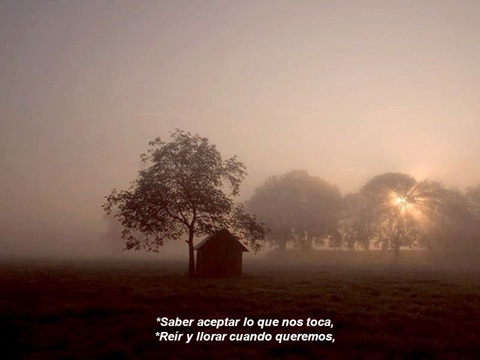 *Saber aceptar lo que nos toca, *Reír y llorar cuando queremos,