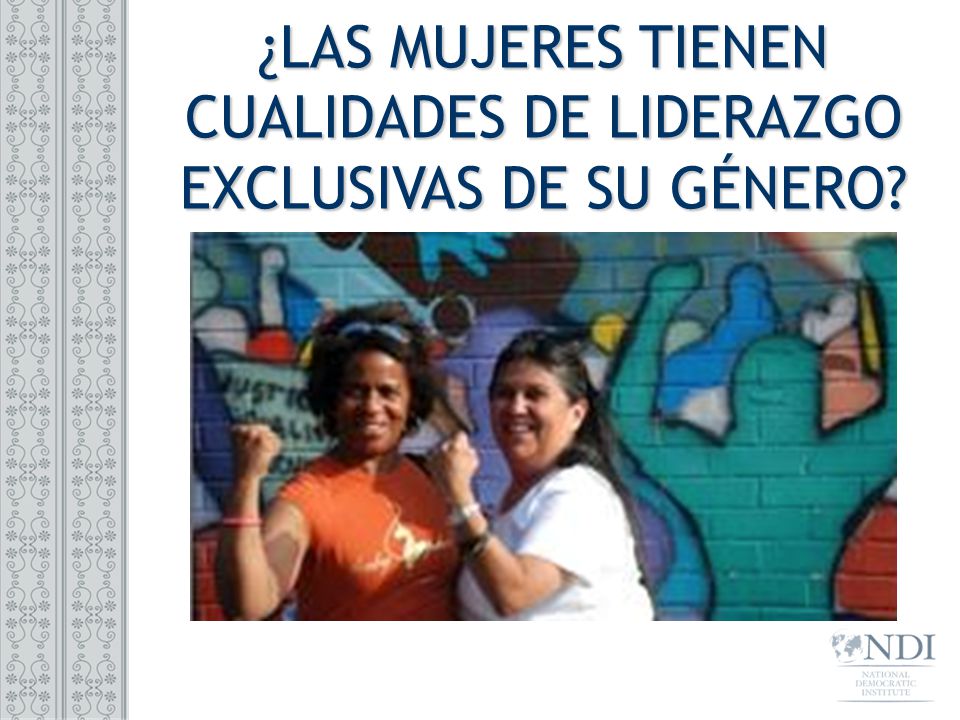 ¿LAS MUJERES TIENEN CUALIDADES DE LIDERAZGO EXCLUSIVAS DE SU GÉNERO