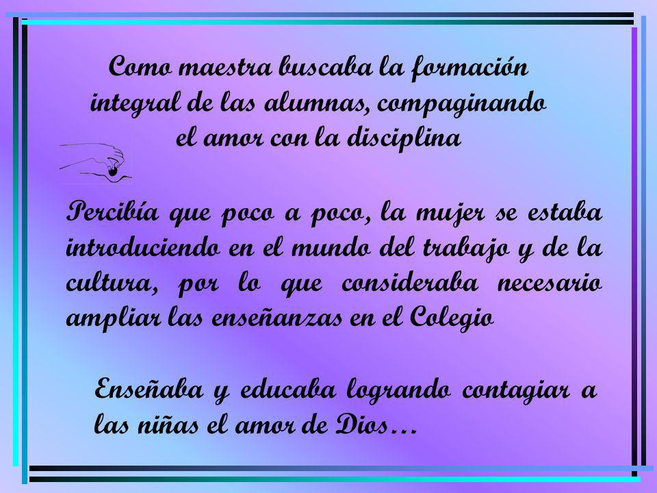 Como maestra buscaba la formación integral de las alumnas, compaginando el amor con la disciplina