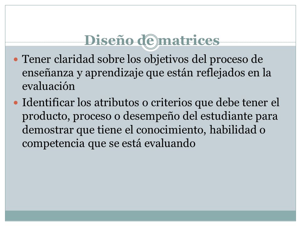 Diseño de matrices Tener claridad sobre los objetivos del proceso de enseñanza y aprendizaje que están reflejados en la evaluación.