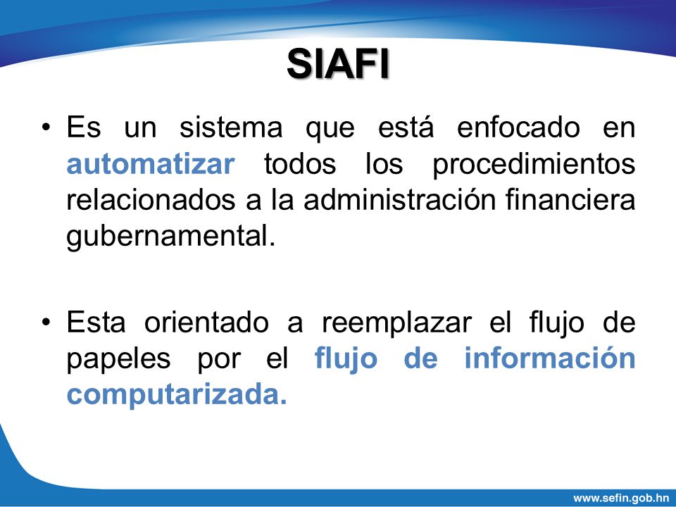 SIAFI Es un sistema que está enfocado en automatizar todos los procedimientos relacionados a la administración financiera gubernamental.