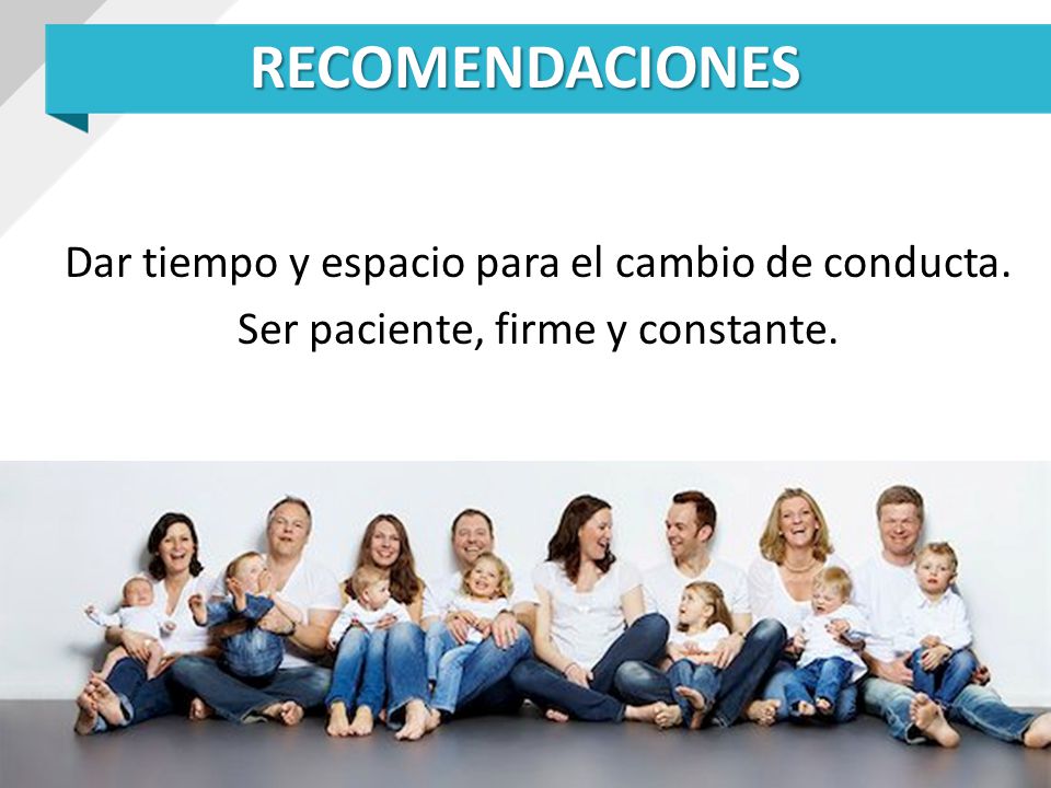RECOMENDACIONES Dar tiempo y espacio para el cambio de conducta.