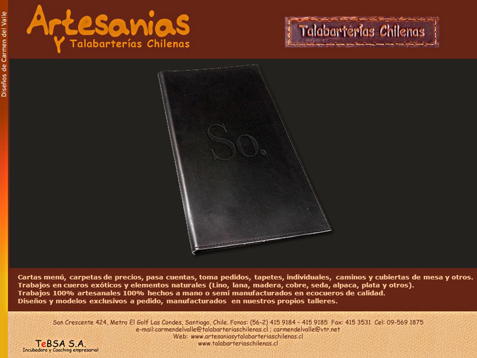 Cartas menú, carpetas de precios, pasa cuentas, toma pedidos, tapetes, individuales, caminos y cubiertas de mesa y otros. Trabajos en cueros exóticos y elementos naturales (Lino, lana, madera, cobre, seda, alpaca, plata y otros).
