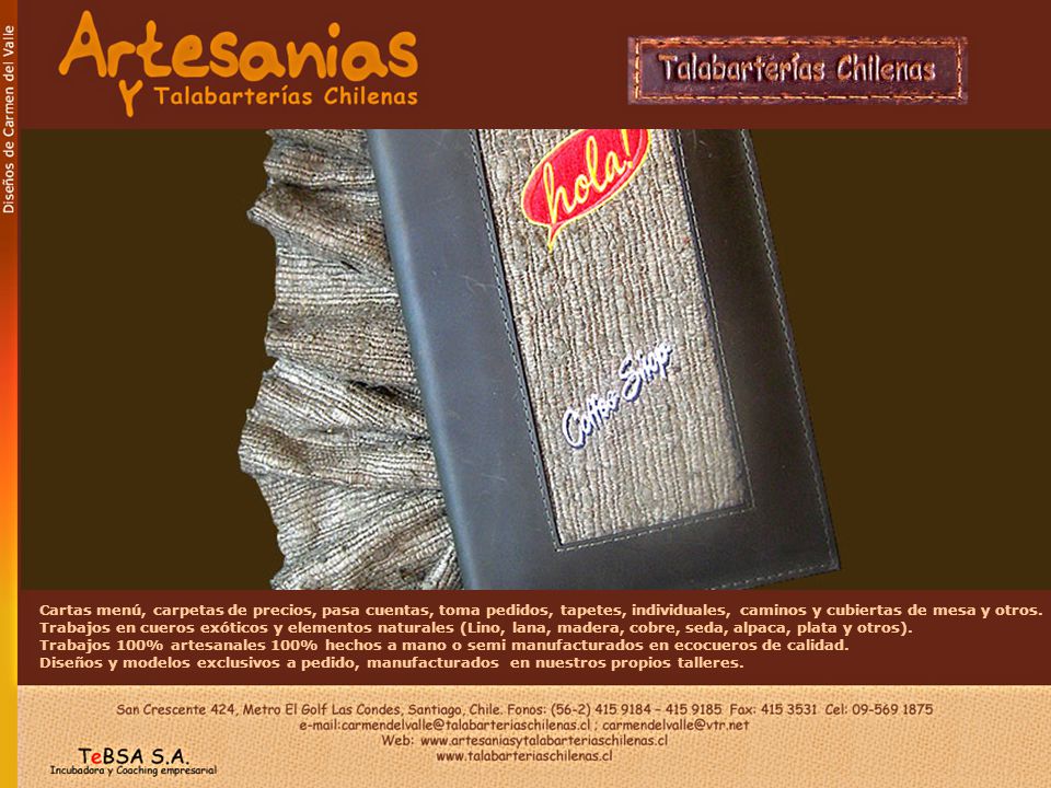 Cartas menú, carpetas de precios, pasa cuentas, toma pedidos, tapetes, individuales, caminos y cubiertas de mesa y otros. Trabajos en cueros exóticos y elementos naturales (Lino, lana, madera, cobre, seda, alpaca, plata y otros).