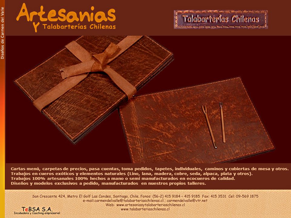 Cartas menú, carpetas de precios, pasa cuentas, toma pedidos, tapetes, individuales, caminos y cubiertas de mesa y otros. Trabajos en cueros exóticos y elementos naturales (Lino, lana, madera, cobre, seda, alpaca, plata y otros).