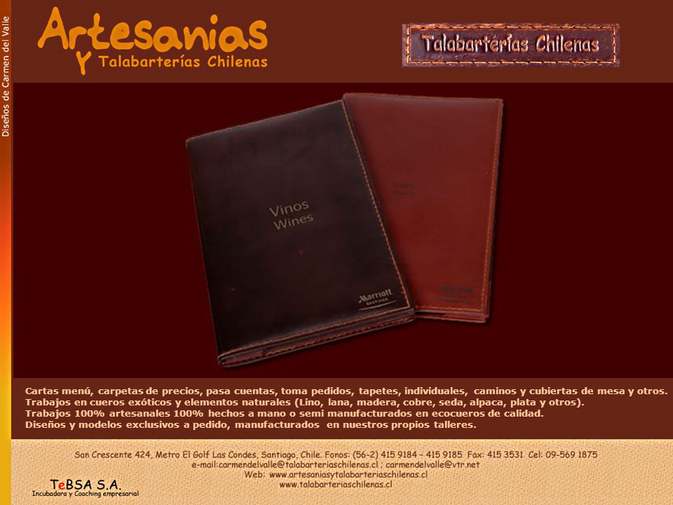 Cartas menú, carpetas de precios, pasa cuentas, toma pedidos, tapetes, individuales, caminos y cubiertas de mesa y otros. Trabajos en cueros exóticos y elementos naturales (Lino, lana, madera, cobre, seda, alpaca, plata y otros).