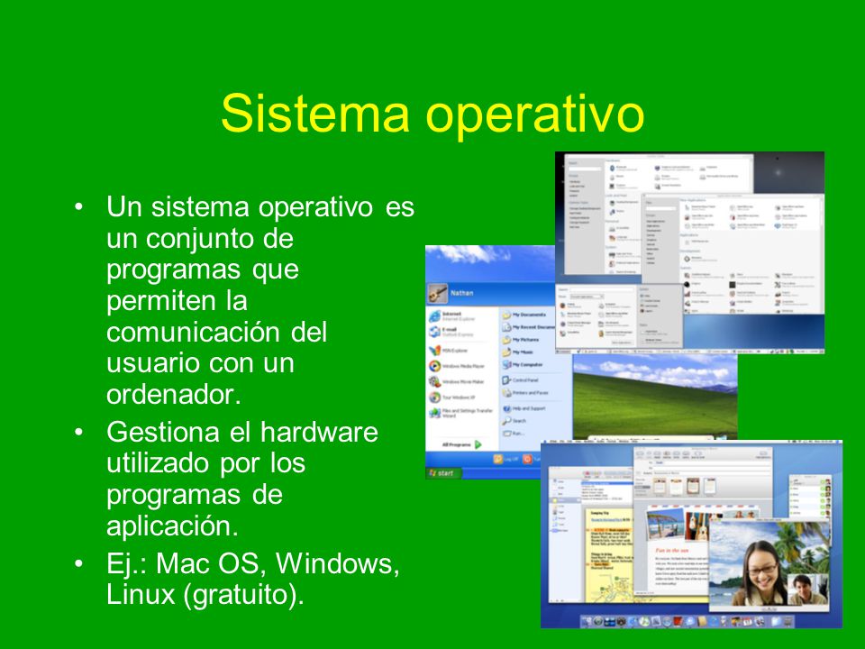 Sistema operativo Un sistema operativo es un conjunto de programas que permiten la comunicación del usuario con un ordenador.