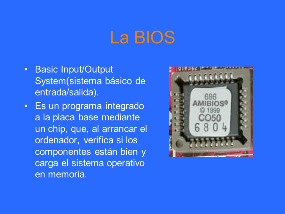 La BIOS Basic Input/Output System(sistema básico de entrada/salida).