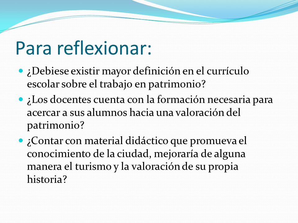 Para reflexionar: ¿Debiese existir mayor definición en el currículo escolar sobre el trabajo en patrimonio
