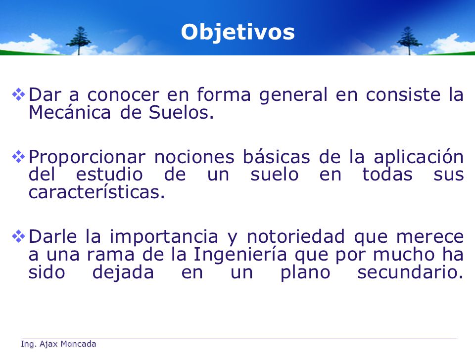 Objetivos Dar a conocer en forma general en consiste la Mecánica de Suelos.