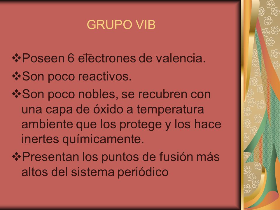 GRUPO VIB Poseen 6 electrones de valencia. Son poco reactivos.