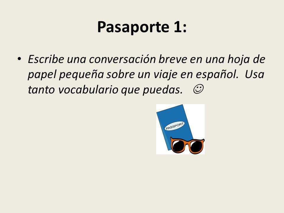 Pasaporte 1: Escribe una conversación breve en una hoja de papel pequeña sobre un viaje en español.