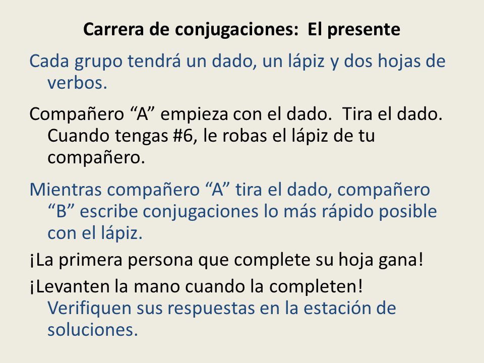 Carrera de conjugaciones: El presente Cada grupo tendrá un dado, un lápiz y dos hojas de verbos.