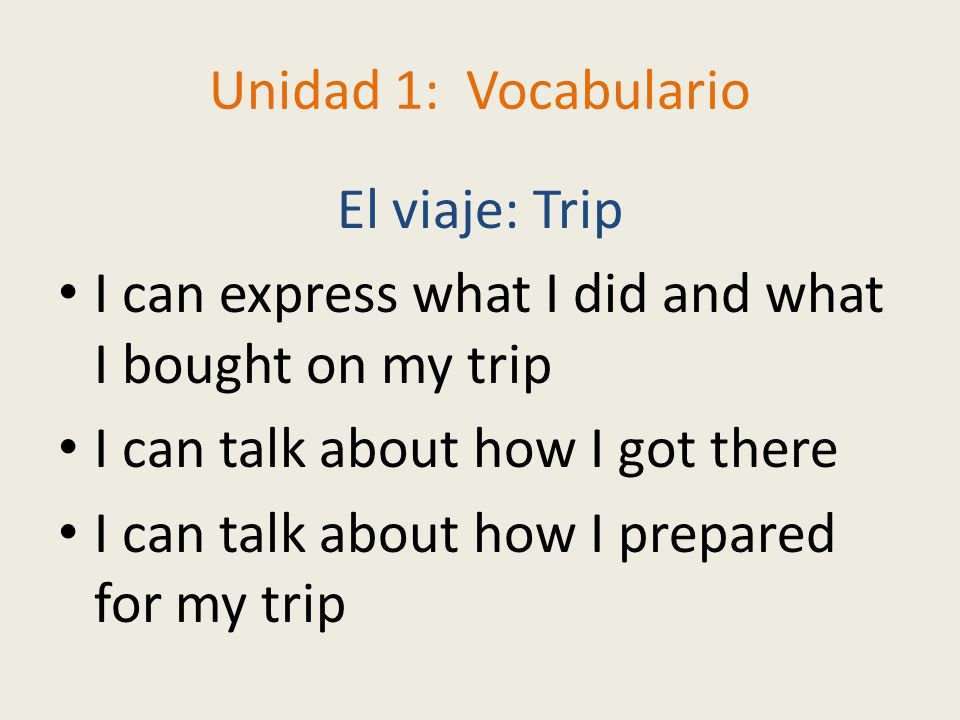 Unidad 1: Vocabulario El viaje: Trip. I can express what I did and what I bought on my trip. I can talk about how I got there.