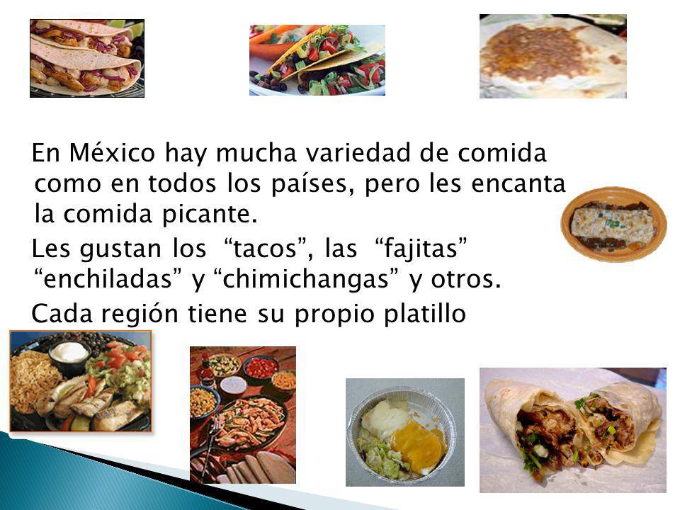 En México hay mucha variedad de comida como en todos los países, pero les encanta la comida picante.