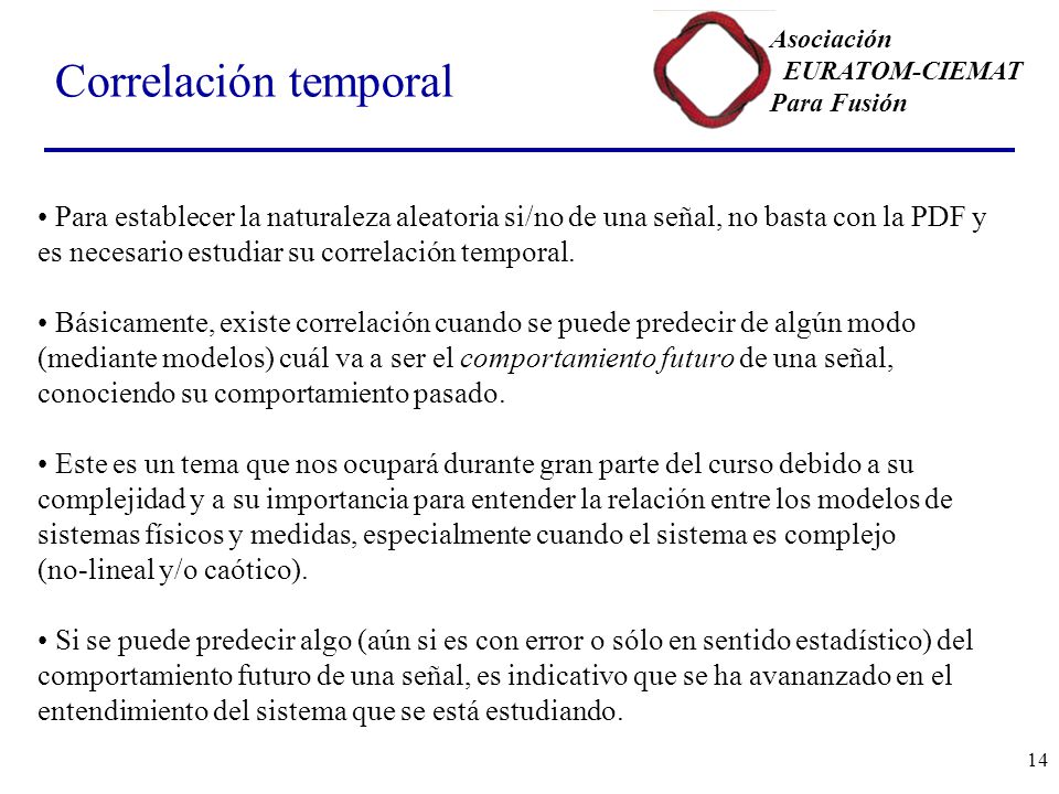 Correlación temporal Para establecer la naturaleza aleatoria si/no de una señal, no basta con la PDF y es necesario estudiar su correlación temporal.