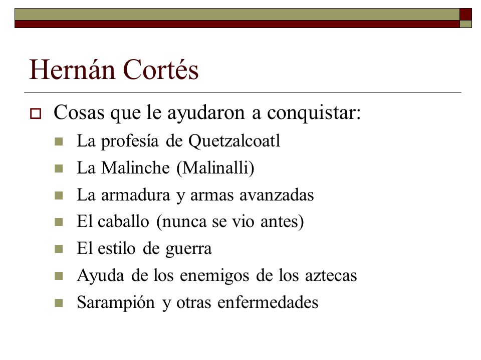Hernán Cortés Cosas que le ayudaron a conquistar: