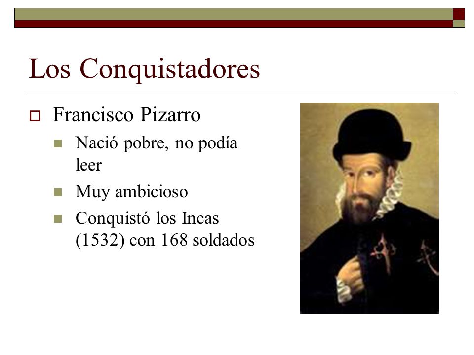 Los Conquistadores Francisco Pizarro Nació pobre, no podía leer