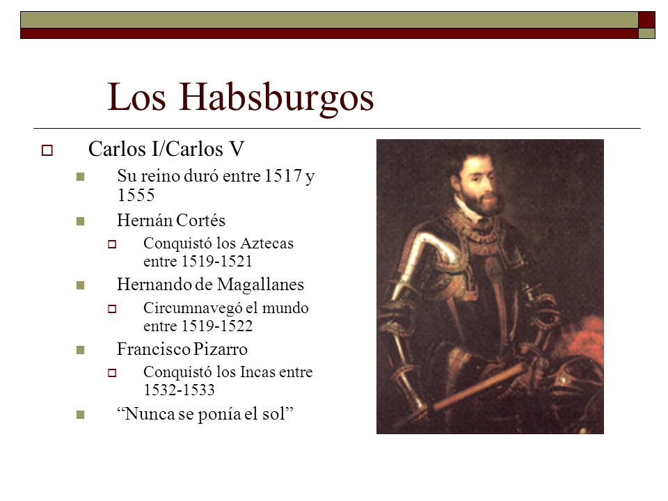 Los Habsburgos Carlos I/Carlos V Su reino duró entre 1517 y 1555