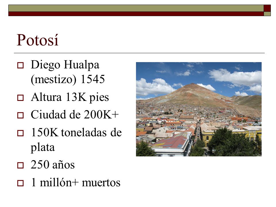 Potosí Diego Hualpa (mestizo) 1545 Altura 13K pies Ciudad de 200K+