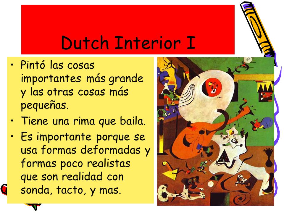Dutch Interior I Pintó las cosas importantes más grande y las otras cosas más pequeñas. Tiene una rima que baila.