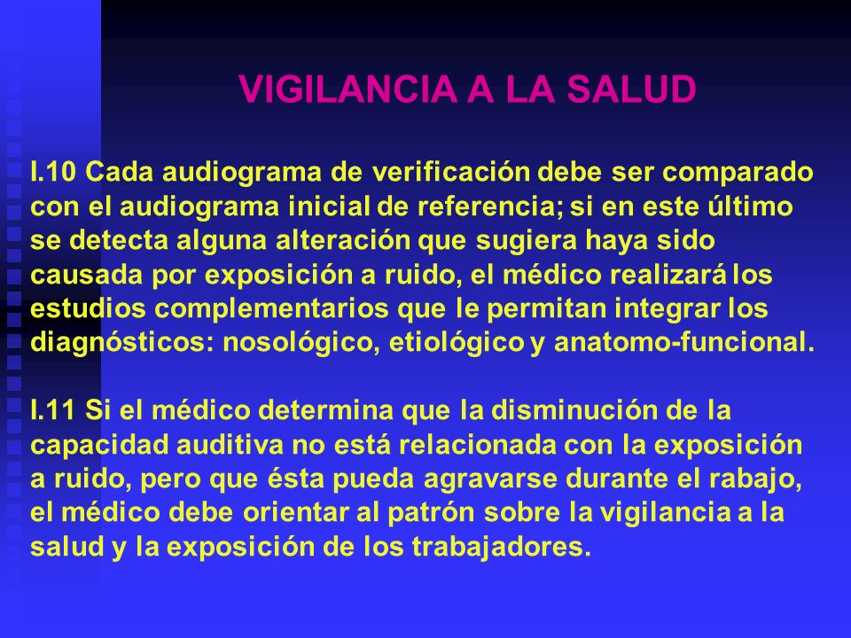VIGILANCIA A LA SALUD I.10 Cada audiograma de verificación debe ser comparado. con el audiograma inicial de referencia; si en este último.