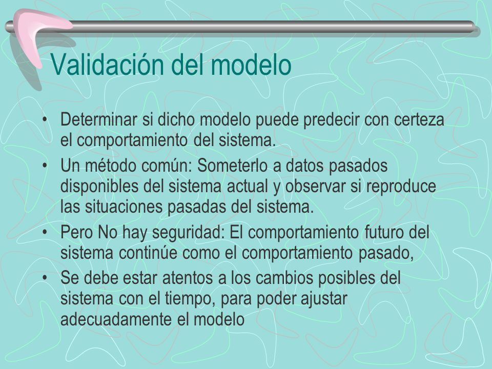 Validación del modelo Determinar si dicho modelo puede predecir con certeza el comportamiento del sistema.
