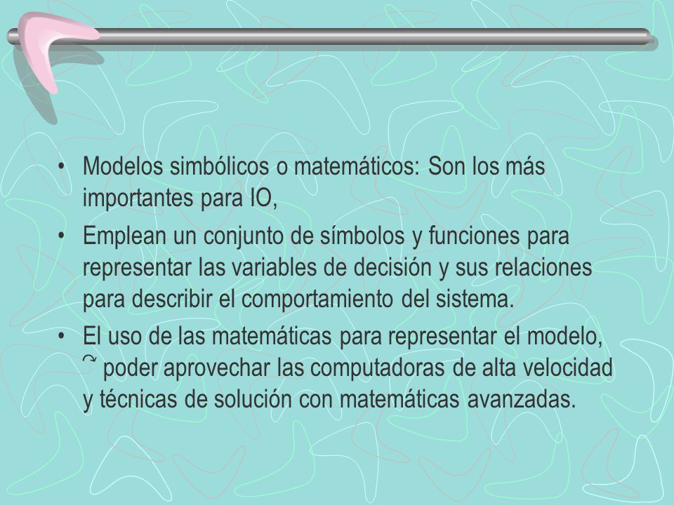 Modelos simbólicos o matemáticos: Son los más importantes para IO,