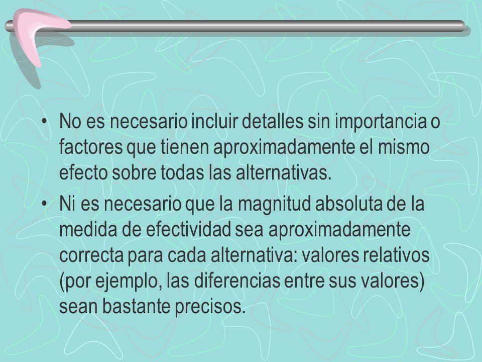 No es necesario incluir detalles sin importancia o factores que tienen aproximadamente el mismo efecto sobre todas las alternativas.