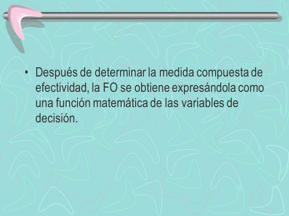 Después de determinar la medida compuesta de efectividad, la FO se obtiene expresándola como una función matemática de las variables de decisión.