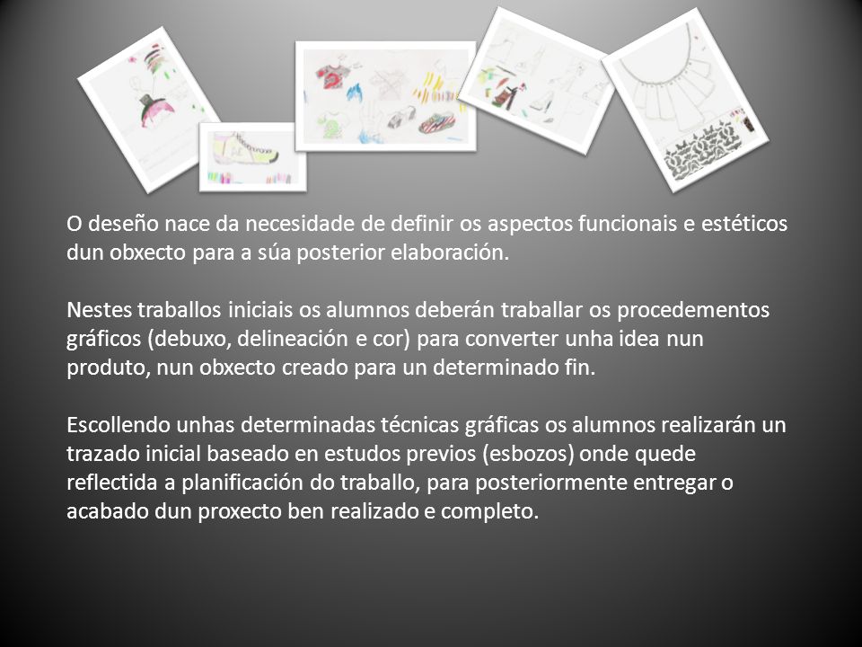 O deseño nace da necesidade de definir os aspectos funcionais e estéticos dun obxecto para a súa posterior elaboración.