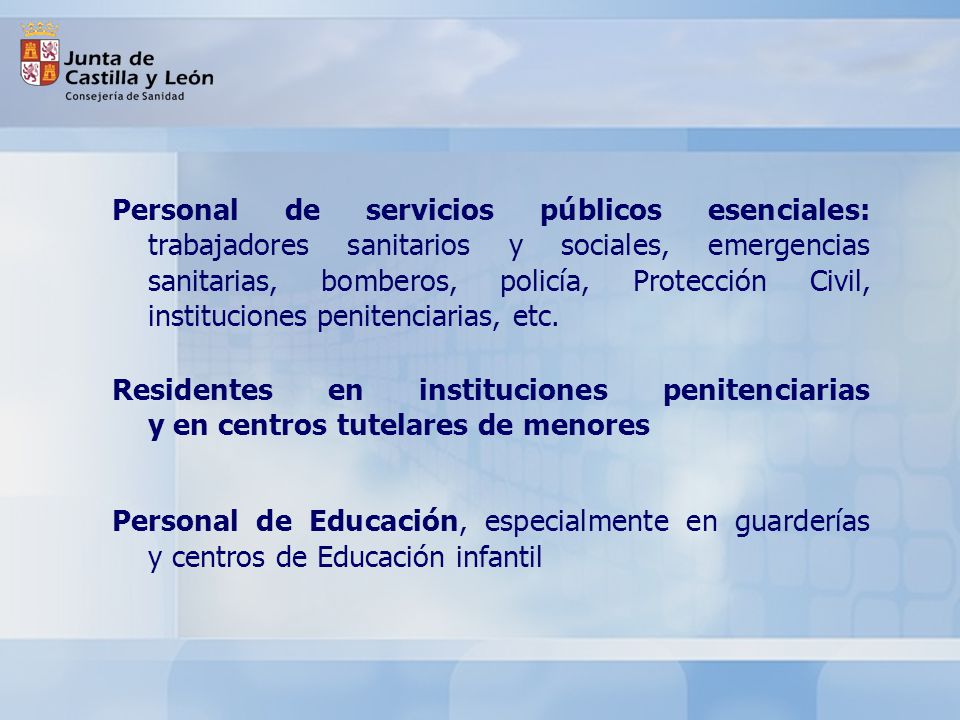 Personal de servicios públicos esenciales: trabajadores sanitarios y sociales, emergencias sanitarias, bomberos, policía, Protección Civil, instituciones penitenciarias, etc.