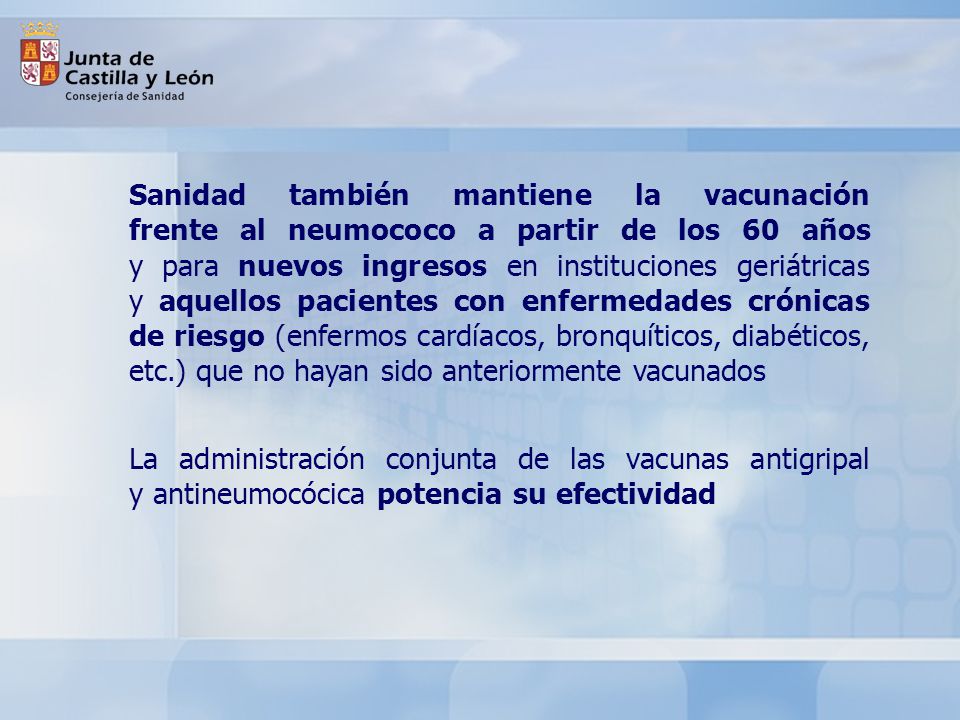 Sanidad también mantiene la vacunación frente al neumococo a partir de los 60 años y para nuevos ingresos en instituciones geriátricas y aquellos pacientes con enfermedades crónicas de riesgo (enfermos cardíacos, bronquíticos, diabéticos, etc.) que no hayan sido anteriormente vacunados