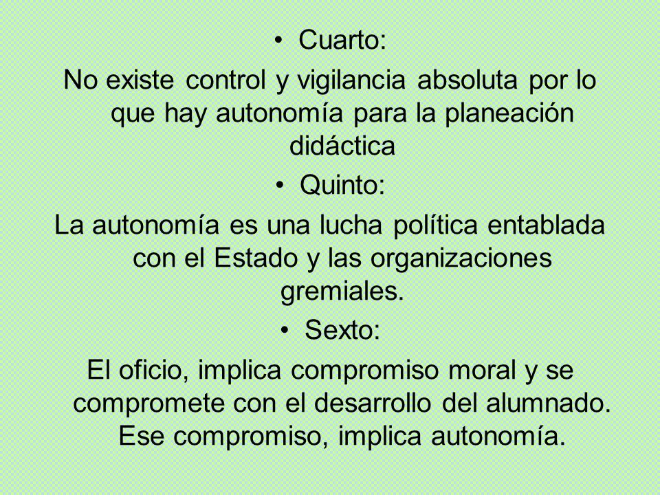 Cuarto: No existe control y vigilancia absoluta por lo que hay autonomía para la planeación didáctica.