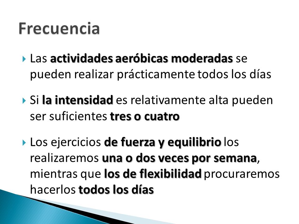 Frecuencia Las actividades aeróbicas moderadas se pueden realizar prácticamente todos los días.