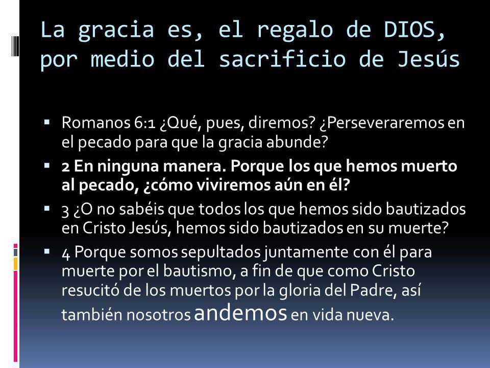 La gracia es, el regalo de DIOS, por medio del sacrificio de Jesús