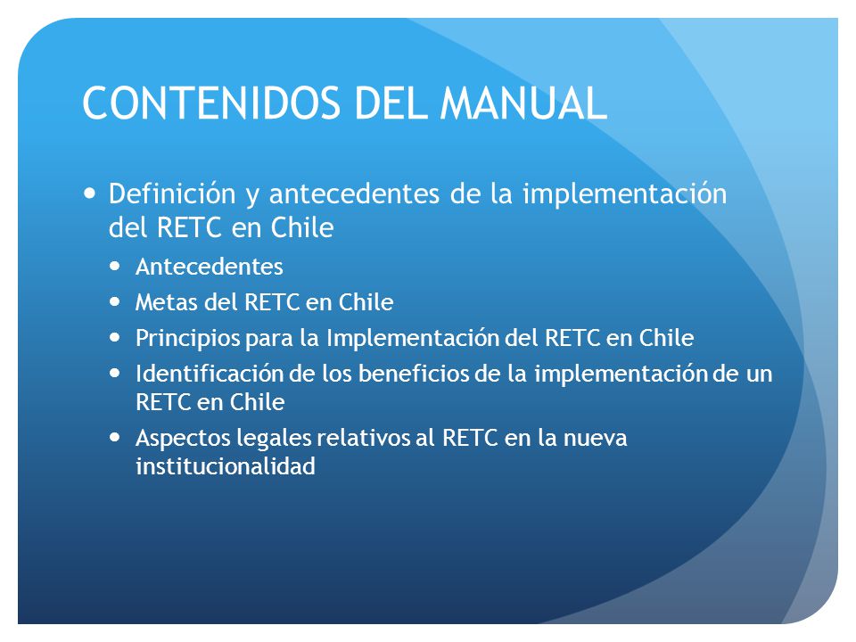 CONTENIDOS DEL MANUAL Definición y antecedentes de la implementación del RETC en Chile. Antecedentes.