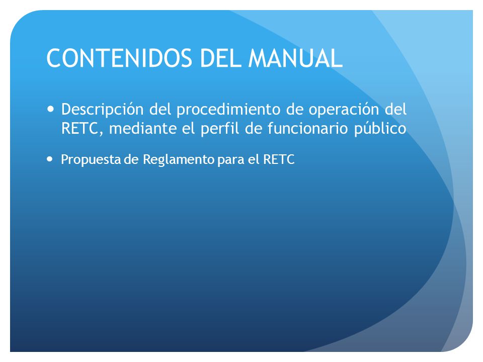 CONTENIDOS DEL MANUAL Descripción del procedimiento de operación del RETC, mediante el perfil de funcionario público.