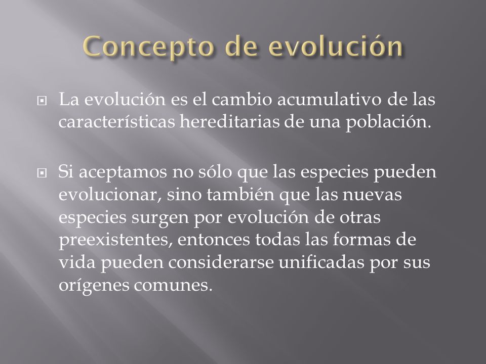 Concepto de evolución La evolución es el cambio acumulativo de las características hereditarias de una población.